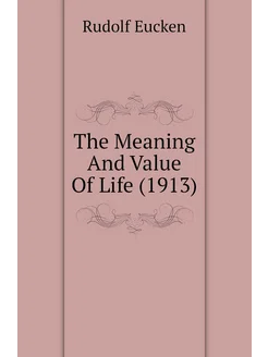 The Meaning And Value Of Life (1913)