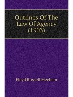 Outlines Of The Law Of Agency (1903)