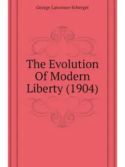 The Evolution Of Modern Liberty (1904)