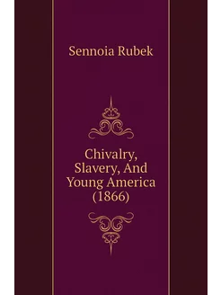 Chivalry, Slavery, And Young America (1866)