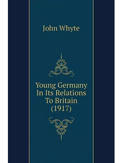 Young Germany In Its Relations To Britain (1917)