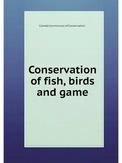 Conservation of fish, birds and game