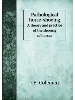 Pathological horse-shoeing. A theory