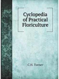 Cyclopedia of Practical Floriculture