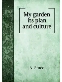 My garden its plan and culture