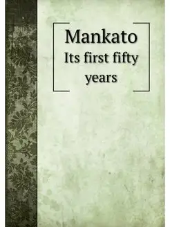 Mankato. Its first fifty years