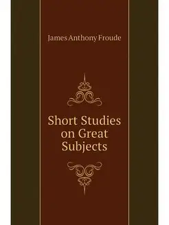 Short Studies on Great Subjects