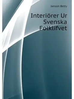 Interiorer Ur Svenska Folklifvet