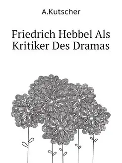 Friedrich Hebbel Als Kritiker Des Dramas