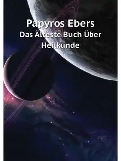 Papyros Ebers. Das Alteste Buch Uber