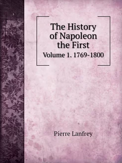 The History of Napoleon the First. Vo