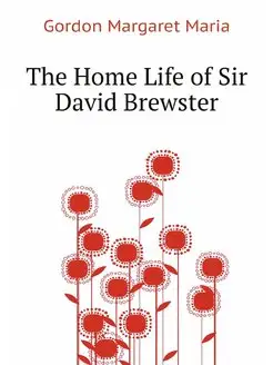 The Home Life of Sir David Brewster