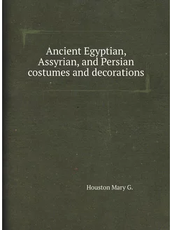 Ancient Egyptian, Assyrian, and Persian costumes and