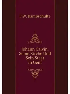 Johann Calvin, Seine Kirche Und Sein