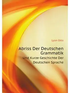 Abriss Der Deutschen Grammatik. Und K