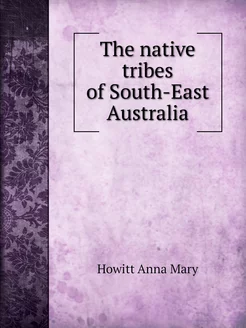 The native tribes of South-East Austr