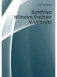 Gottfried Wilhelm Freiherr V. Leibnitz