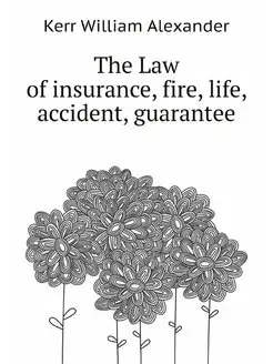 The Law of insurance, fire, life, acc