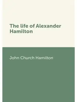 The life of Alexander Hamilton