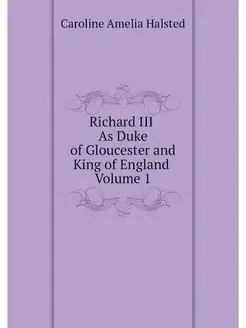 Richard III. As Duke of Gloucester an