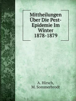 Mittheilungen Über Die Pest-Epidemie Im Winter 1878-