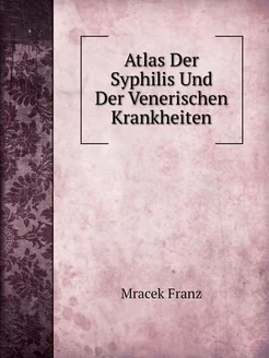 Atlas Der Syphilis Und Der Venerische