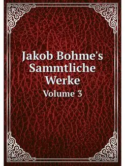 Jakob Bohme's Sammtliche Werke. Volume 3