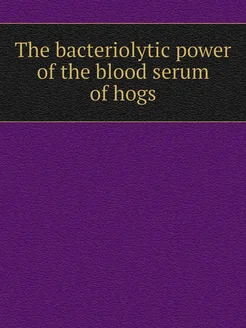 The bacteriolytic power of the blood serum of hogs