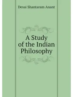 A Study of the Indian Philosophy