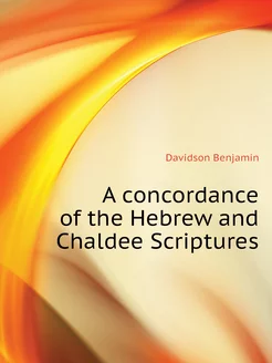 A concordance of the Hebrew and Chald