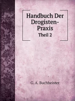 Handbuch Der Drogisten-Praxis. Theil 2