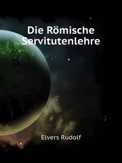 Die Römische Servitutenlehre