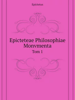 Epicteteae Philosophiae Monvmenta. Tom 1