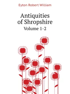 Antiquities of Shropshire. Volume 1-2