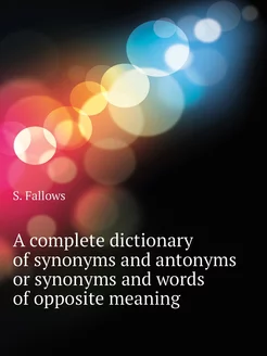 A complete dictionary of synonyms and