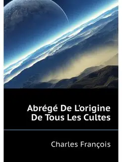 Abrege De L'origine De Tous Les Cultes