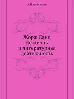 Жорж Санд. Ее жизнь и литературная де