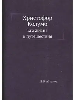 Христофор Колумб. Его жизнь и путешес