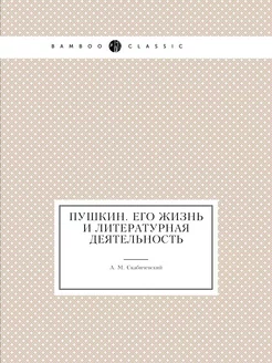 Пушкин. Его жизнь и литературная деят