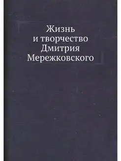 Жизнь и творчество Дмитрия Мережковского