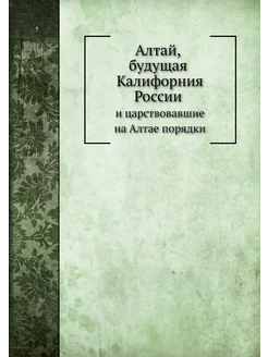 Алтай, будущая Калифорния России и ца