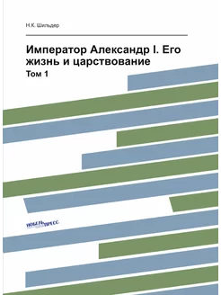 Император Александр I. Его жизнь и ца