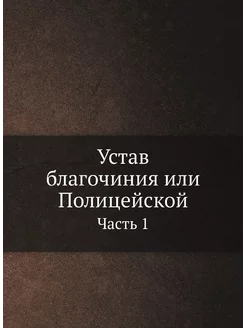 Устав благочиния или Полицейской. Часть 1