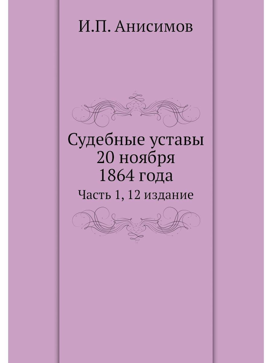 Судебные уставы. Судебные уставы 20 ноября 1864 года. Устав 20. Usali 12  издание. Судебные уставы явились одним.