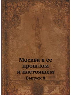 Москва в ее прошлом и настоящем. Выпуск 8