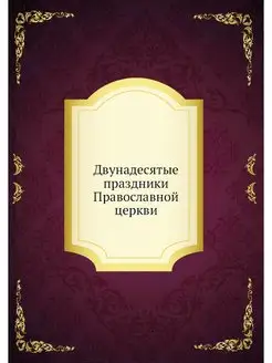 Двунадесятые праздники Православной ц