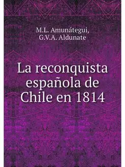 La reconquista espanola de Chile en 1814