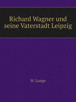 Richard Wagner und seine Vaterstadt Leipzig