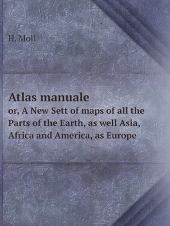 Atlas manuale. or, A New Sett of maps of all the Par