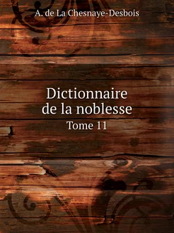 Dictionnaire de la noblesse. Tome 11